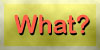 What?